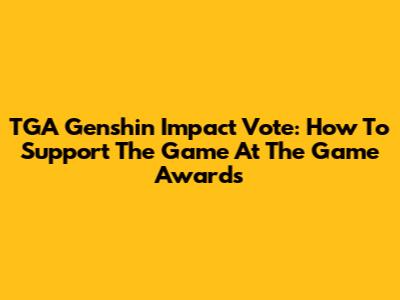 TGA Genshin Impact Vote: How To Support The Game At The Game Awards
