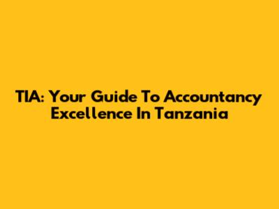TIA: Your Guide To Accountancy Excellence In Tanzania