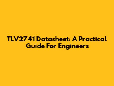TLV2741 Datasheet: A Practical Guide For Engineers