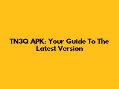 TN3Q APK: Your Guide To The Latest Version