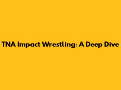 TNA Impact Wrestling: A Deep Dive