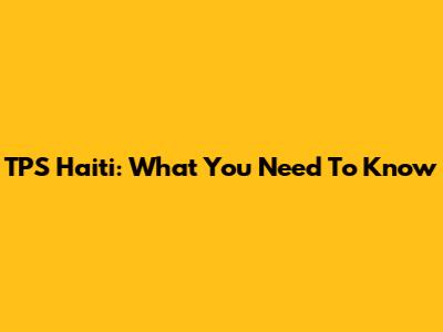 TPS Haiti: What You Need To Know