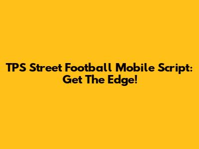 TPS Street Football Mobile Script: Get The Edge!