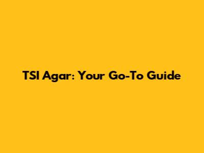 TSI Agar: Your Go-To Guide