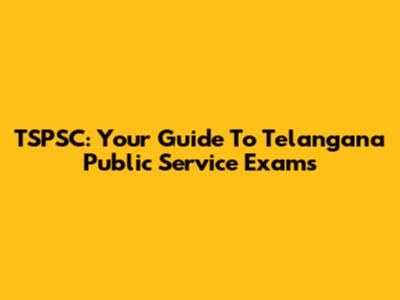 TSPSC: Your Guide To Telangana Public Service Exams