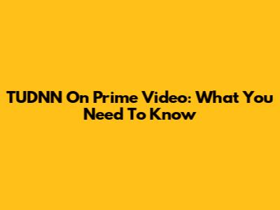 TUDNN On Prime Video: What You Need To Know