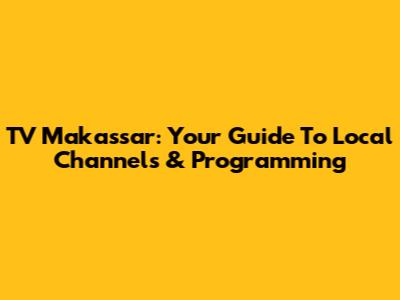 TV Makassar: Your Guide To Local Channels & Programming