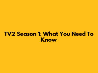 TV2 Season 1: What You Need To Know