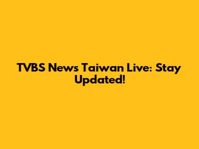 TVBS News Taiwan Live: Stay Updated!