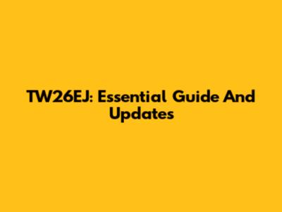 TW26EJ: Essential Guide And Updates