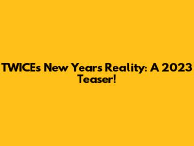 TWICE's New Year's Reality: A 2023 Teaser!