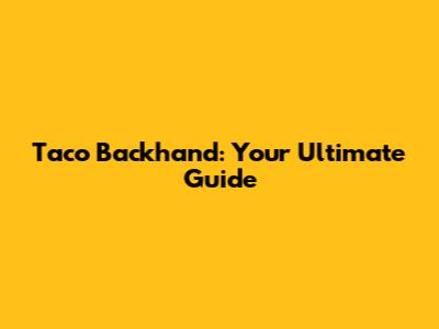 Taco Backhand: Your Ultimate Guide