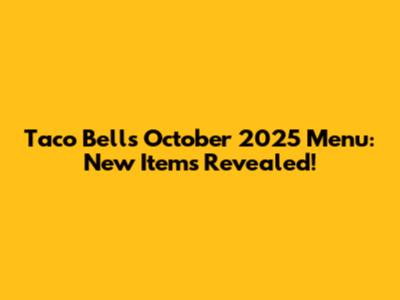 Taco Bell's October 2025 Menu: New Items Revealed!