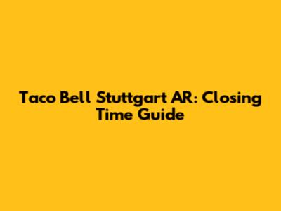 Taco Bell Stuttgart AR: Closing Time Guide