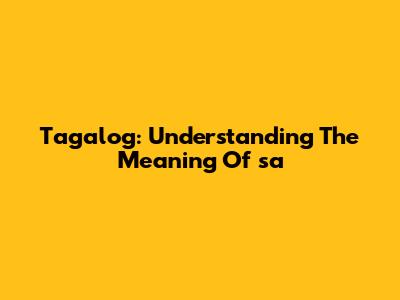 Tagalog: Understanding The Meaning Of 'sa'