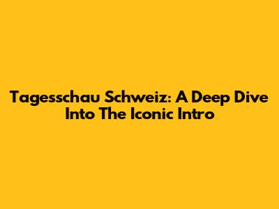 Tagesschau Schweiz: A Deep Dive Into The Iconic Intro