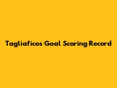 Tagliafico's Goal Scoring Record
