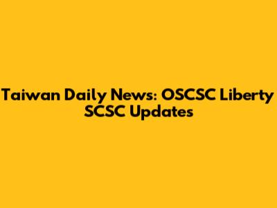Taiwan Daily News: OSCSC Liberty SCSC Updates