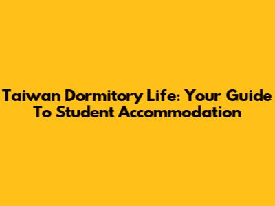 Taiwan Dormitory Life: Your Guide To Student Accommodation