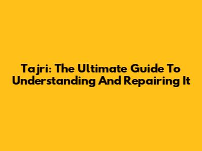 Tajri: The Ultimate Guide To Understanding And Repairing It