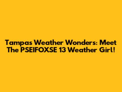 Tampa's Weather Wonders: Meet The PSEIFOXSE 13 Weather Girl!