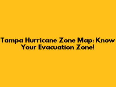 Tampa Hurricane Zone Map: Know Your Evacuation Zone!
