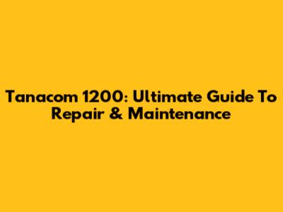 Tanacom 1200: Ultimate Guide To Repair & Maintenance