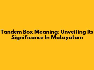 Tandem Box Meaning: Unveiling Its Significance In Malayalam
