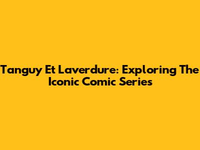 Tanguy Et Laverdure: Exploring The Iconic Comic Series