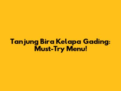Tanjung Bira Kelapa Gading: Must-Try Menu!