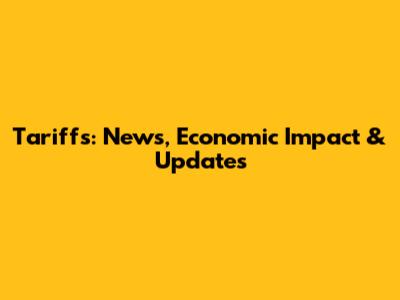 Tariffs: News, Economic Impact & Updates