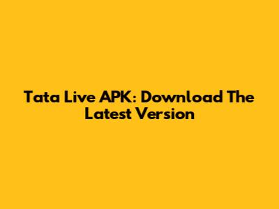 Tata Live APK: Download The Latest Version