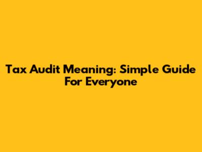 Tax Audit Meaning: Simple Guide For Everyone