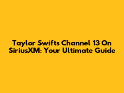 Taylor Swift's Channel 13 On SiriusXM: Your Ultimate Guide