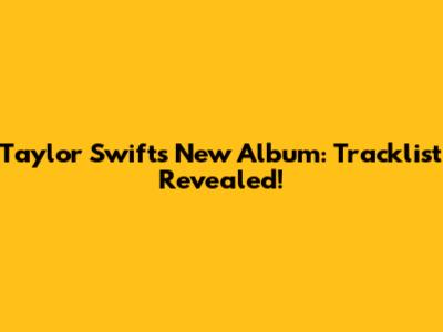Taylor Swift's New Album: Tracklist Revealed!