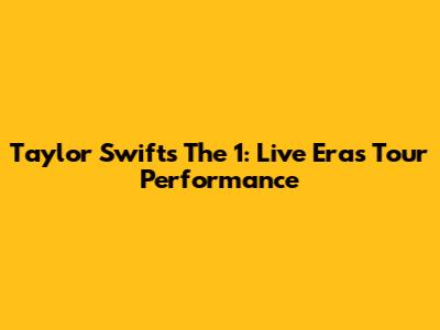 Taylor Swift's The 1: Live Eras Tour Performance