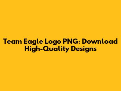 Team Eagle Logo PNG: Download High-Quality Designs
