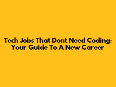 Tech Jobs That Don't Need Coding: Your Guide To A New Career