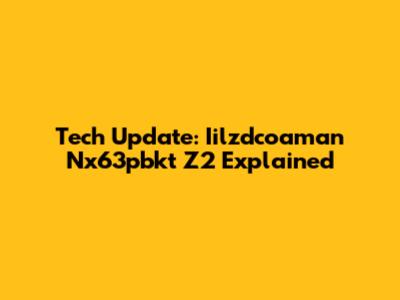 Tech Update: Iilzdcoaman Nx63pbkt Z2 Explained
