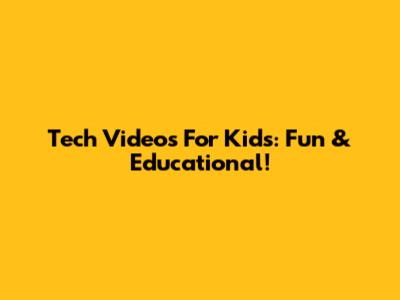 Tech Videos For Kids: Fun & Educational!