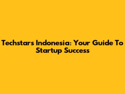 Techstars Indonesia: Your Guide To Startup Success