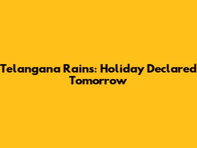 Telangana Rains: Holiday Declared Tomorrow