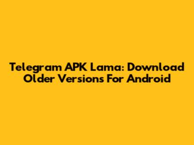 Telegram APK Lama: Download Older Versions For Android