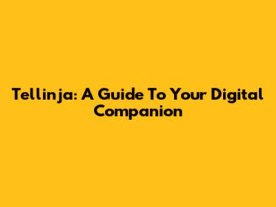 Tellinja: A Guide To Your Digital Companion
