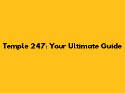 Temple 247: Your Ultimate Guide