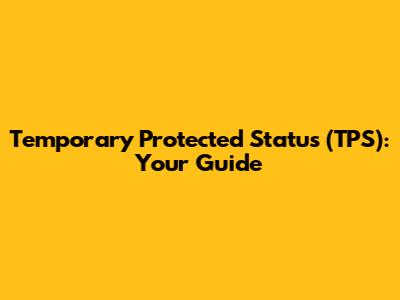 Temporary Protected Status (TPS): Your Guide