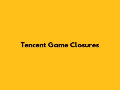 Tencent Game Closures