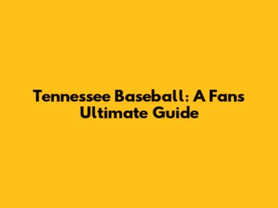 Tennessee Baseball: A Fan's Ultimate Guide