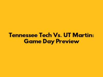 Tennessee Tech Vs. UT Martin: Game Day Preview