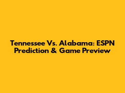 Tennessee Vs. Alabama: ESPN Prediction & Game Preview